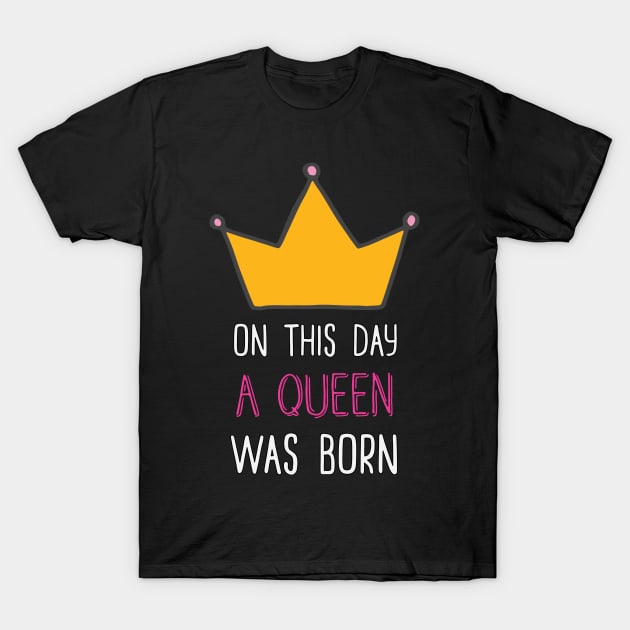 'On This Day a Queen Was Born' Funny Birthday Girl T-Shirt by keeplooping